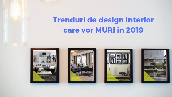 5 trenduri de design interior care vor MURI in 2019 si cu ce sa le inlocuim